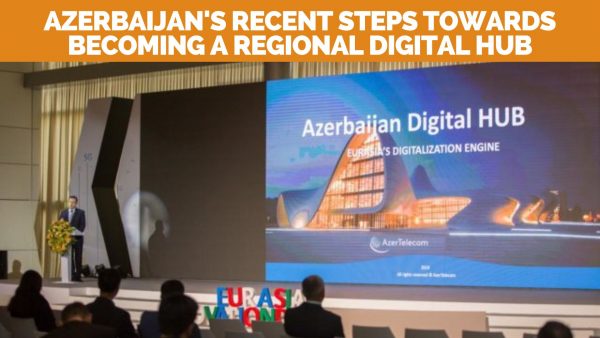 Azerbaijan’s Recent Steps Towards Becoming A Regional Digital Hub