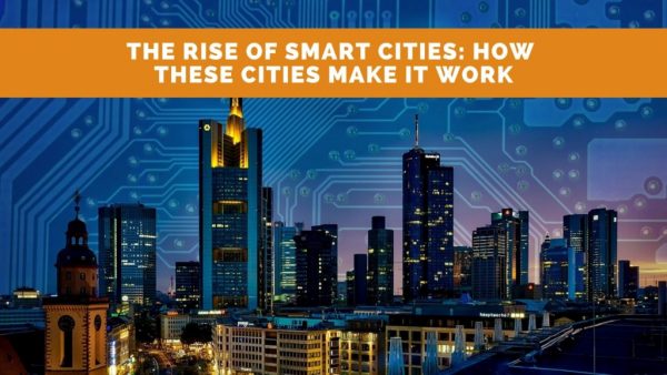 The Rise of Smart Cities: How these cities make it work