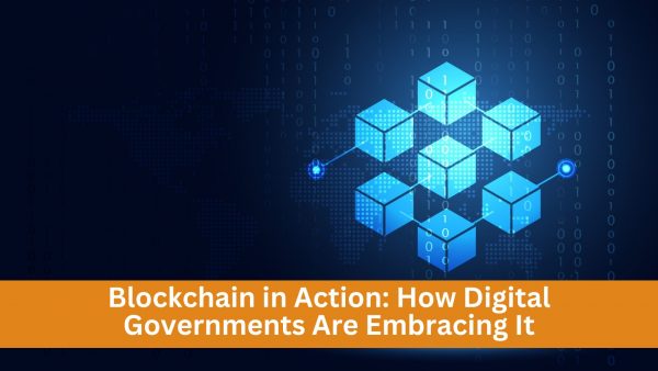 Blockchain in Action: How Digital Governments Are Embracing It