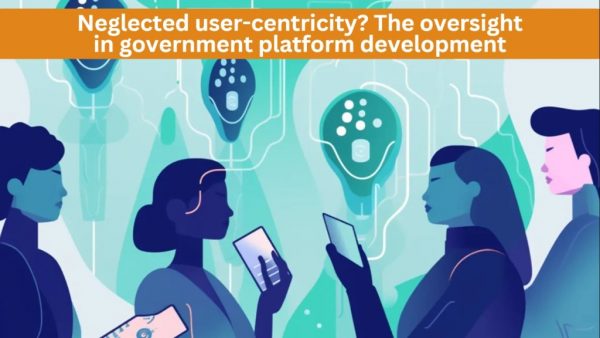 Neglected user-centricity? The oversight in government platform development