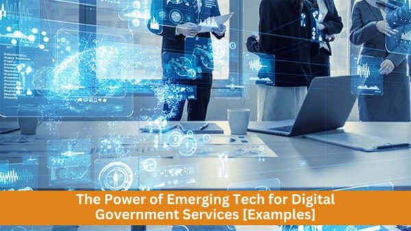 The Power of Emerging Tech for Digital Government Services [Examples]