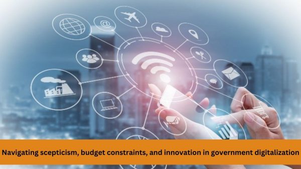 Navigating scepticism, budget constraints, and innovation in government digitalization